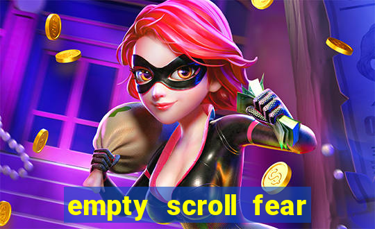 empty scroll fear and hunger best use